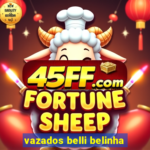 vazados belli belinha